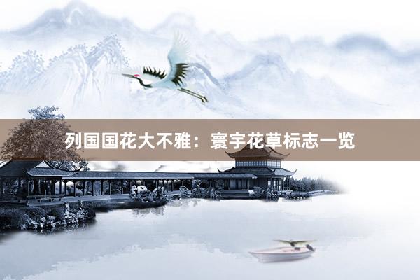 列国国花大不雅：寰宇花草标志一览